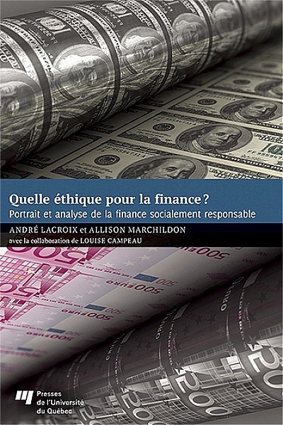 Andr&eacute; Lacroix, Allison Marchildon, coll. de Louise Campeau, Quelle &eacute;thique pour la finance? Portrait et analyse de la finance socialement responsable, Qu&eacute;bec, Les&nbsp;Presses de l&rsquo;Universit&eacute; du Qu&eacute;bec, 2013, 252&nbsp;p.