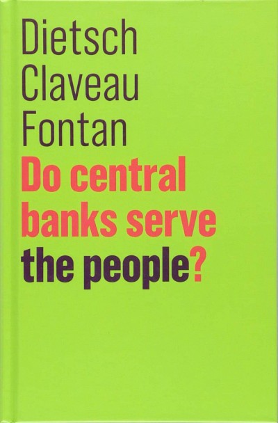 Peter Dietsch,&nbsp;Fran&ccedil;ois Claveau&nbsp;et&nbsp;Cl&eacute;ment Fontan, Do central banks serve the people?, Polity, Oxford, 2018, 144&nbsp;p.