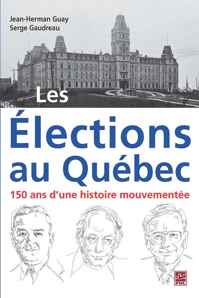 Les &eacute;lections au Qu&eacute;bec : 150 ans d'une histoire mouvement&eacute;e, sous la direction de Jean-Herman Guay et Serge Gaudreau, Presse de l'Universit&eacute; Laval, 2018, 508 p.