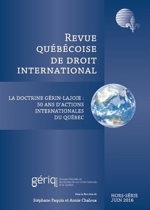 La doctrine G&eacute;rin-Lajoie : 50 ans d&rsquo;actions internationales du Qu&eacute;bec, sous la direction de St&eacute;phane Paquin et Annie Chaloux (Universit&eacute; de Sherbrooke), Revue qu&eacute;b&eacute;coise de droit international, Soci&eacute;t&eacute; qu&eacute;b&eacute;coise de droit international,&nbsp;hors-s&eacute;rie juin 2016.