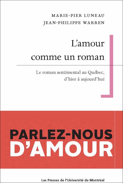 Marie-Pier Luneau et Jean-Philippe Warren, L'amour comme un roman. Le roman sentimental au Qu&eacute;bec, d'hier &agrave; aujourd'hui, Presses de l'Universit&eacute; de Montr&eacute;al, Montr&eacute;al, 2022, 368&nbsp;p.