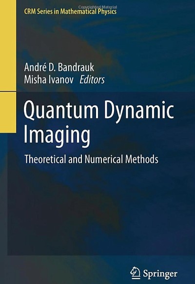 Andre D.&nbsp;Bandrauk, Misha Ivanov, Quantum Dynamic Imaging &ndash; Theoretical and Numerical Methods, New York et Heidelberg, Springer (&Eacute;diteur), 2011, 236&nbsp;p.