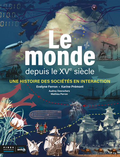 &Eacute;velyne Ferron et Karine Pr&eacute;mont, Le monde depuis le XVe si&egrave;cle. Une histoire des soci&eacute;t&eacute;s en interaction, Fides &Eacute;ducation, Montr&eacute;al, 2024, 480&nbsp;p.