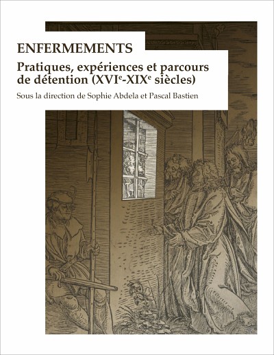 Enfermements : pratiques, exp&eacute;riences et parcours de d&eacute;tention (XVIe-XIXe si&egrave;cles), sous la direction de Sophie Abdela et Pascal Bastien, Criminocorpus [en ligne], 23, 2023.