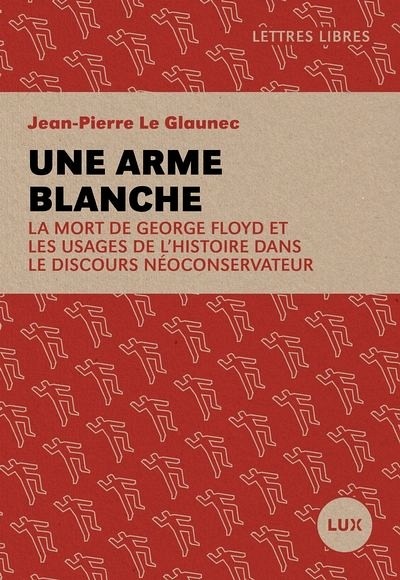 Jean-Pierre Le Glaunec, Une arme blanche. La mort de George Floyd et les usages de l'histoire dans le discours n&eacute;oconservateur, Lux &eacute;diteur, Montr&eacute;al, 2020, 144&nbsp;p.