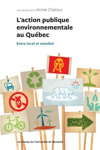 L'action publique environnementale au Qu&eacute;bec.&nbsp;Entre local et mondial, sous la direction d'Annie Chaloux, Les Presses de l'Universit&eacute; de Montr&eacute;al, avril 2017, 296 p.