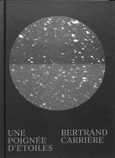 Bertrand Carri&egrave;re, Une poign&eacute;e d'&eacute;toiles, &Eacute;ditions LOCO, Paris, 2023 224&nbsp;p.