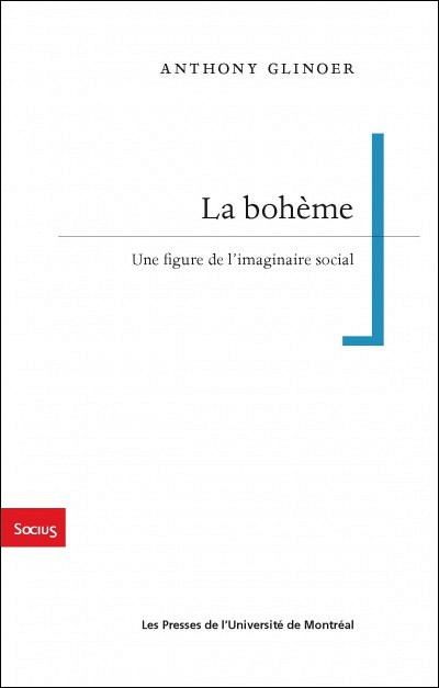 Anthony Glinoer, La boh&egrave;me. Une figure de l'imaginaire social, Les Presses de l'Universit&eacute; de Montr&eacute;al, Montr&eacute;al, 2018, 288&nbsp;p.