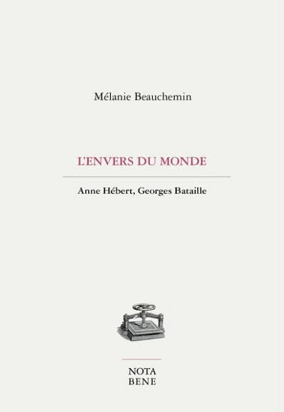 M&eacute;lanie Beauchemin. L'envers du monde. Anne H&eacute;bert, Georges Bataille, &Eacute;ditions Nota bene, 2021.
