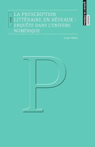 La prescription litt&eacute;raire en r&eacute;seaux : enqu&ecirc;te dans l&rsquo;univers num&eacute;rique, de Louis Wiart.