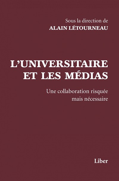 Alain L&eacute;tourneau (dir.), L&rsquo;universitaire et les m&eacute;dias&nbsp;&ndash;&nbsp;Une collaboration risqu&eacute;e mais n&eacute;cessaire, Montr&eacute;al, Liber, 2013. 