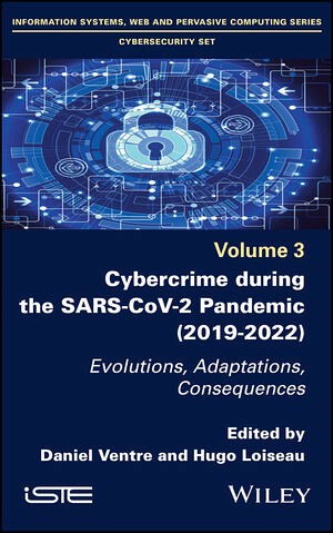 Daniel Ventre et Hugo Loiseau,&nbsp;Cybercrime During the SARS-CoV-2 Pandemic: Evolutions, Adaptations, Consequences, &Eacute;ditions Wiley, 2023, 256 p.
