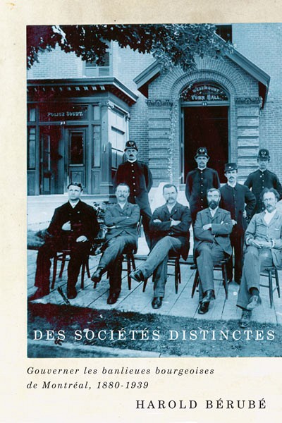 Des soci&eacute;t&eacute;s distinctes. Gouverner les banlieues bourgeoises de Montr&eacute;al, 1880-1939, Montr&eacute;al, McGill Queen University Press, 2015, 288 p.