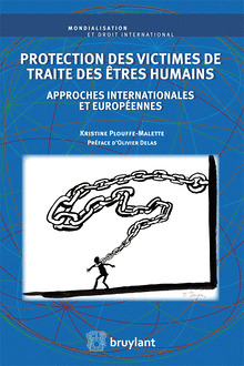 Kristine Plouffe-Malette,&nbsp;Protection des victimes de traite des &ecirc;tres humains-Approches internationales et europ&eacute;ennes, &Eacute;ditions Bruylant, Belgique, 2013, 224&nbsp;p.