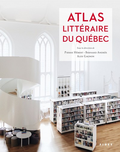 Atlas litt&eacute;raire du Qu&eacute;bec, sous la direction de Pierre H&eacute;bert, Bernard Andr&egrave;s et Alex Gagnon, Fides, Anjou, 2020, 500&nbsp;p.