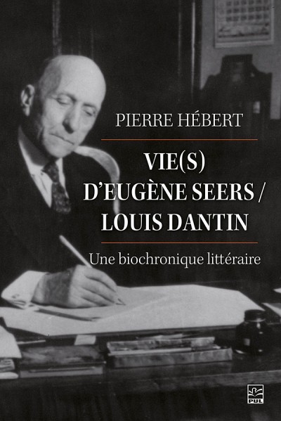 Pierre H&eacute;bert, Vie(s) d&rsquo;Eug&egrave;ne Seers&nbsp;/ Louis Dantin&nbsp;: une biochronique litt&eacute;raire, Presses de l'Universit&eacute; Laval, Qu&eacute;bec, 2021, 560&nbsp;p.
