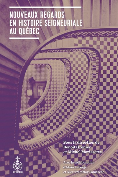 Nouveaux regards en histoire seigneuriale au Qu&eacute;bec, Montr&eacute;al, Les &Eacute;ditions du Septentrion, 2016, 488 p.