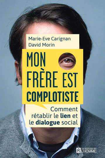 Marie-Eve Carignan et David Morin, Mon fr&egrave;re est complotiste, Les &eacute;ditions de l'Homme, Montr&eacute;al, 2022, 208&nbsp;p.