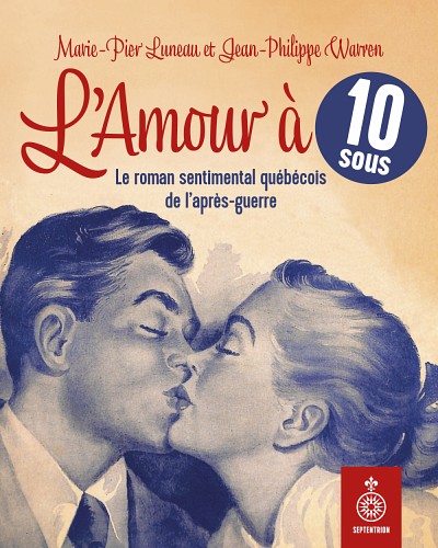 Marie-Pier Luneau, Jean-Philippe Warren, Karol'Ann Boivin et Harold B&eacute;rub&eacute;, L'amour &agrave; 10 sous. Le roman sentimental qu&eacute;b&eacute;cois de l'apr&egrave;s-guerre, Septentrion, Qu&eacute;bec, 2023, 258&nbsp;p.