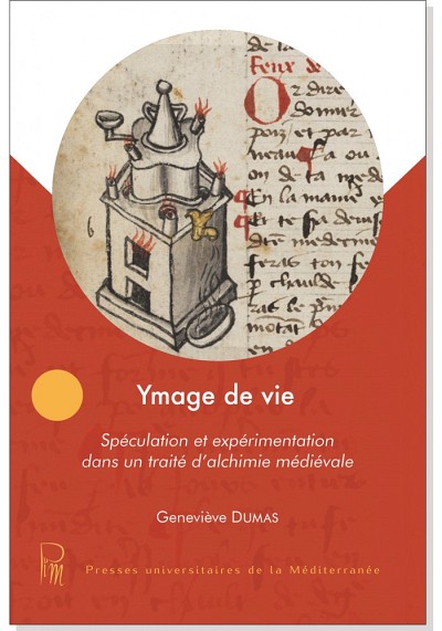 Genevi&egrave;ve Dumas, Ymage de vie. Sp&eacute;culation et exp&eacute;rimentation dans un trait&eacute; d'alchimie m&eacute;di&eacute;vale, Presses universitaires de la M&eacute;diterran&eacute;e, Montpellier, 2019, 298&nbsp;p.