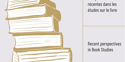 « Perspectives récentes dans les études sur le livre » / « Recent Perspectives in Book Studies », sous la direction d'Anthony Glinoer